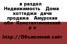  в раздел : Недвижимость » Дома, коттеджи, дачи продажа . Амурская обл.,Константиновский р-н